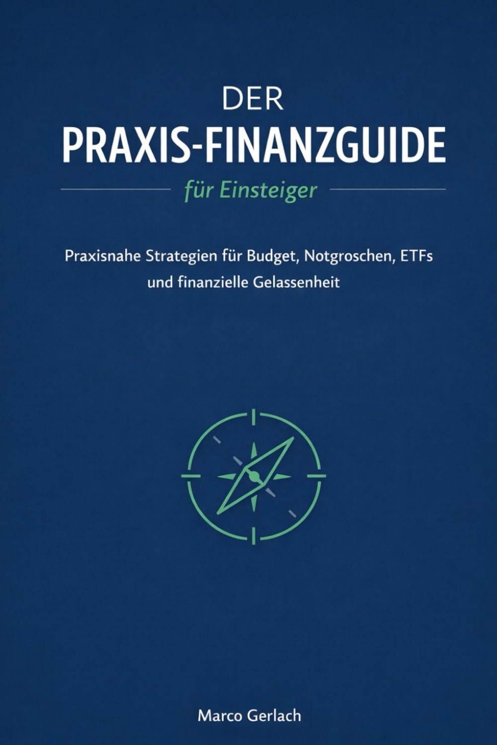 Der Praxis-Finanzguide für Einsteiger: Praxisnahe Strategien für Budget, Notgroschen, ETFs und finanzielle Gelassenheit
