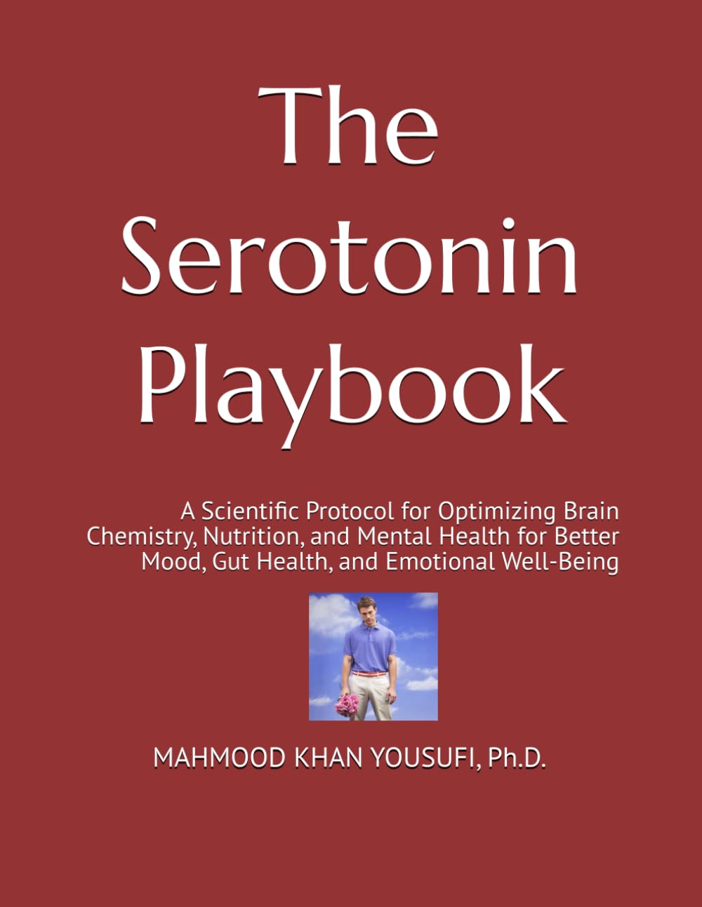 The Serotonin Playbook: A Scientific Protocol for Optimizing Brain Chemistry, Nutrition, and Mental Health for Better Mood, Gut Health, and Emotional Well-Being
