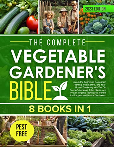 The Complete Vegetable Gardener's Bible [8 Books in 1]: Unlock the Secrets of Companion Planting, Pest Control, and Year-Round Gardening with The Old Farmer's Almanac and Proven Organic Techniques
