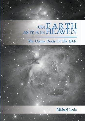 On Earth As It Is In Heaven: The Cosmic Roots of the Bible