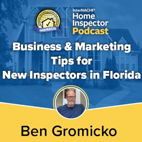 Episode 799: Business & Marketing Tips for New Inspectors in Florida&rdquo; with InterNACHI&rsquo;s Ben Gromicko