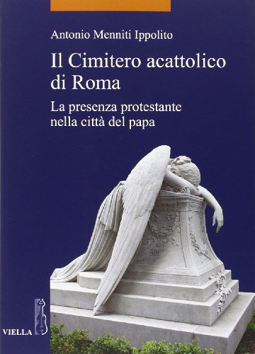 Télécharger Il cimitero acattolico di Roma. La presenza protestante nella città del papa Gratuit