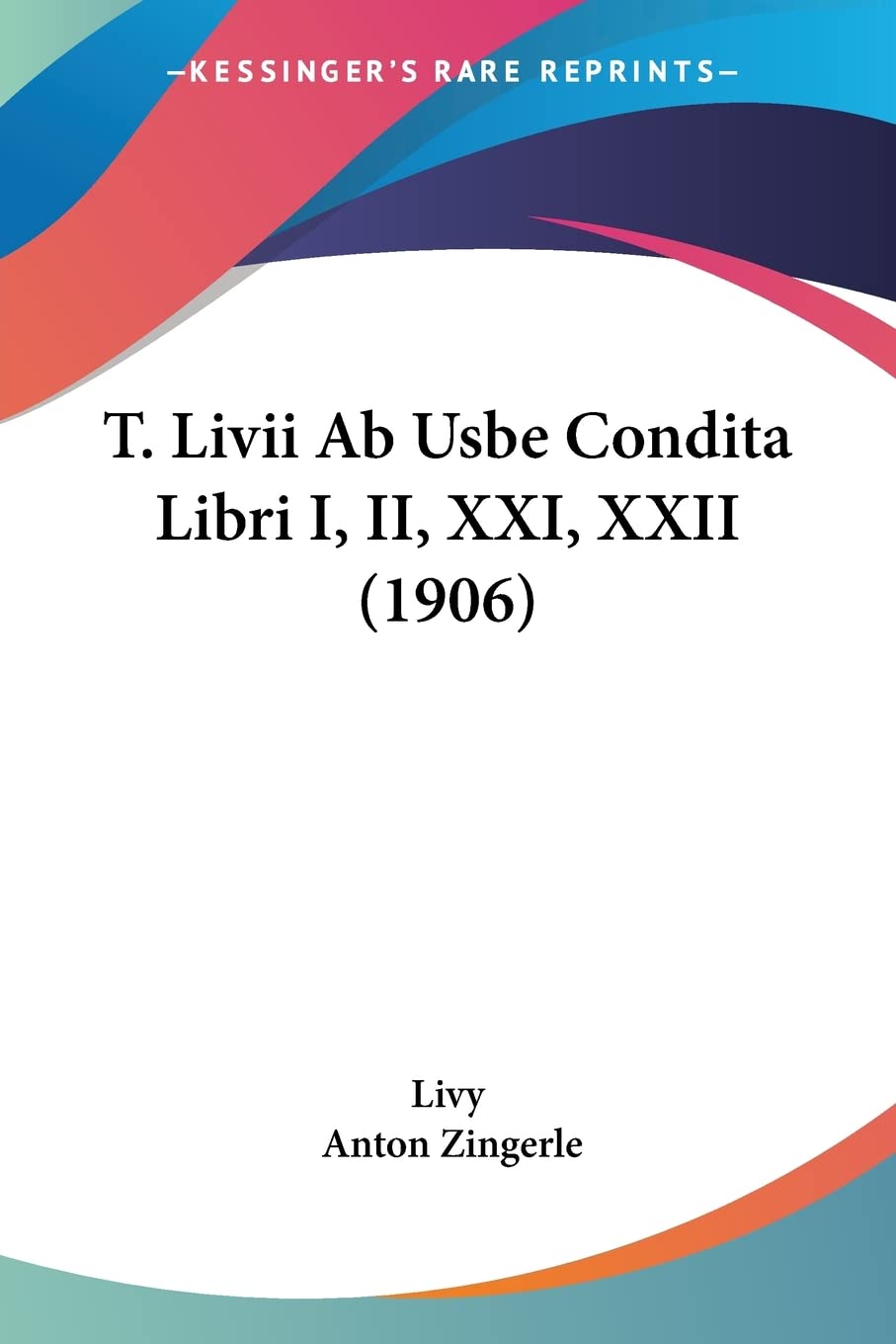 T. Livii Ab Usbe Condita Libri I, II, XXI, XXII (1906) (English and Latin Edition)