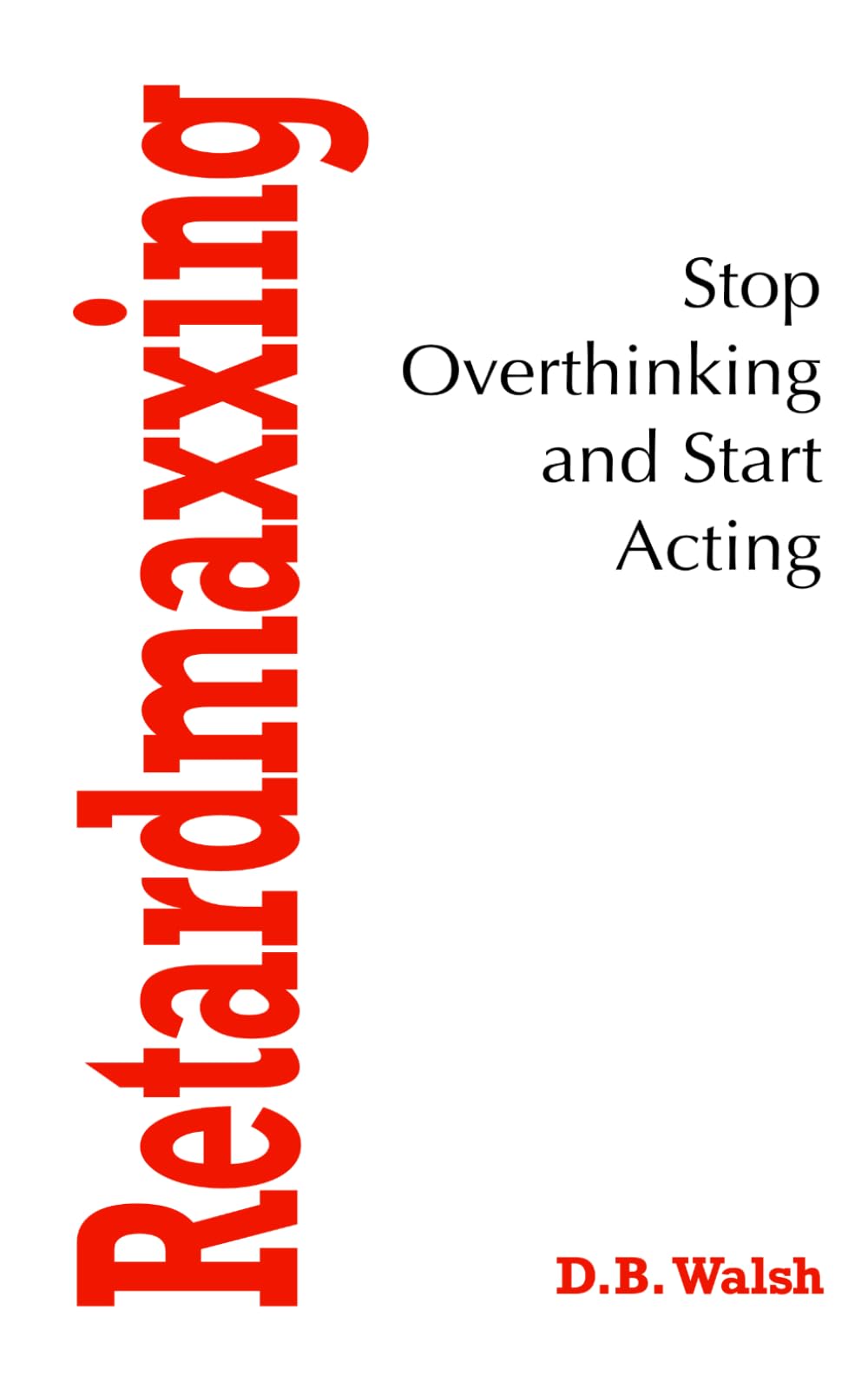 Retardmaxxing: Stop Overthinking and Start Acting