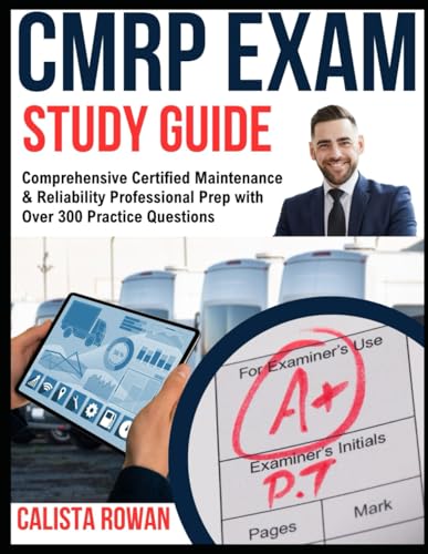 CMRP Exam Study Guide: Comprehensive Certified Maintenance & Reliability Professional Prep with Over 300 Practice Questions
