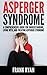 Asperger Syndrome: A Comprehensive Guide For Understanding, Living With, And Treating Asperger Syndrome