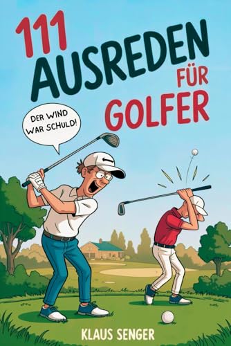 111 Ausreden für Golfer: Das augenzwinkernde Geschenk für alle Golfer mit legendären Erklärungen für jedes Missgeschick