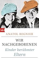 Wir Nachgeborenen: Kinder berühmter Eltern 3442713730 Book Cover