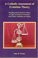 A Catholic Assessment of Evolution Theory: Weighing the Scientific Evidence in Light of Thomistic Principles and Church Teachings on Origins 069201330X Book Cover