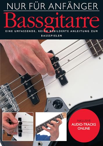 Nur für Anfänger: Bassgitarre | Schritt-für-Schritt Playalong-Lektionen für Einsteiger | Visueller Leitfaden mit Fotos, Tabs und Übungsstücken | ... reich bebilderte Anleitung zum Bassspielen