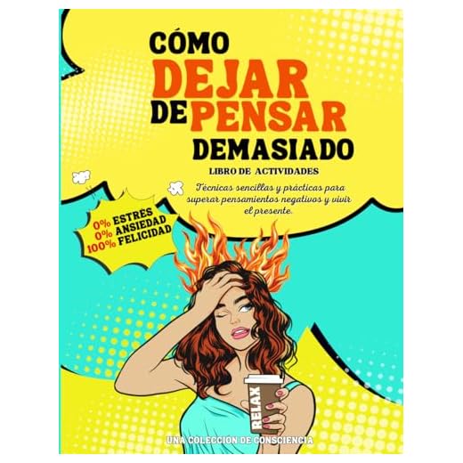 Cómo dejar de pensar demasiado: Vive con 0% estrés, 0% ansiedad y 100% felicidad. Técnicas sencillas y divertidas para superar pensamientos negativos, ... el presente (Una Colección de Consciencia)