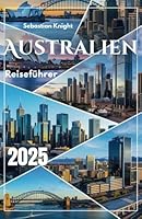 Australien Reiseführer 2025: Das ultimative Handbuch für Einheimische zu versteckten Schätzen, kulturellen Geheimnissen und Abenteuer-Hacks, die Touristen nie sehen! (German Edition) B0F5WM4Z3B Book Cover
