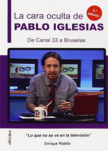 La cara oculta de Pablo Iglesias. De Canal 33 a Bruselas: Lo que no se ve en la televisión (Colección viveLibro)