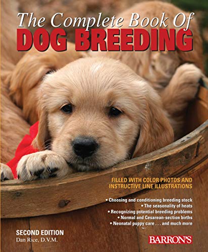 The Complete Book of Dog Breeding: The A-Z of Canine Breeding, Including How and When to Breed Dogs, Pregnancy, Puppy Care, Registration, and More, Written by a Veterinarian