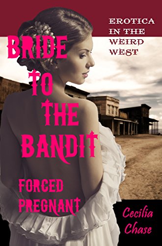 Bride for the Bandit: Forced Pregnant (Erotica in the Weird West Book 1)