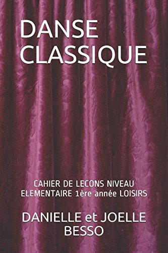 Télécharger DANSE CLASSIQUE: CAHIER DE LECONS NIVEAU ELEMENTAIRE 1ère année LOISIRS Francais PDF
