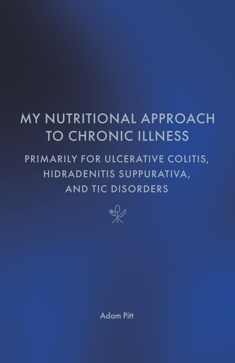 My Nutritional Approach To Chronic Illness: Primarily For Ulcerative Colitis, Hidradenitis Suppurativa, and Tic Disorders