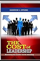 The Cost of Leadership: Becoming the Leader Worth Following 1977083218 Book Cover