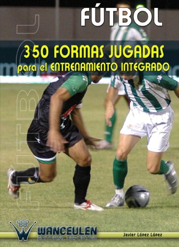 F˜TBOL 350 FORMAS JUGADAS PARA EL ENTRENAMIENTO INTEGRADO