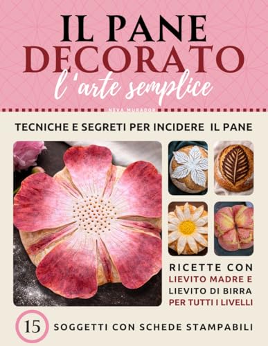 IL PANE DECORATO, L'ARTE SEMPLICE: Tecniche e segreti per incisioni perfette