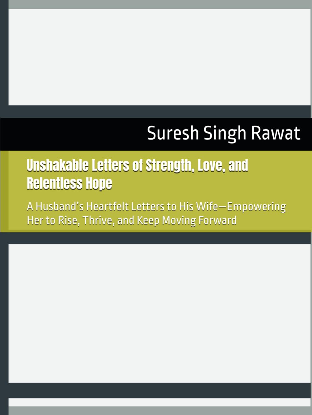 Unshakable Letters of Strength, Love, and Relentless Hope: A Husband’s Heartfelt Letters to His Wife—Empowering Her to Rise, Thrive, and Keep Moving Forward (Letters for Married Hearts)