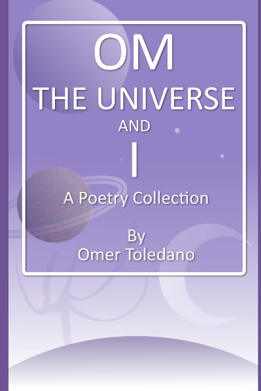 Om, the Universe and I: A Poetry Collection