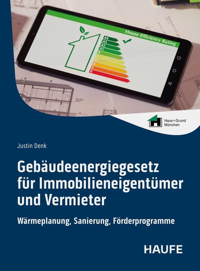 Gebäudeenergiegesetz für Immobilieneigentümer und Vermieter: Wärmeplanung, Sanierung, Förderprogramme. GEG-Vorgaben übersichtlich und verständlich ... für die sichere Umsetzung (Haufe Fachbuch)