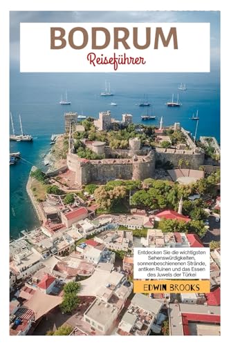 Preisvergleich Produktbild Bodrum Reiseführer: Entdecken Sie die wichtigsten Sehenswürdigkeiten, sonnenbeschienenen Strände, antiken Ruinen und das Essen des Juwels der Türkei