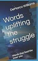 Words uplifting the struggle: Words that feed the inner you 197352273X Book Cover