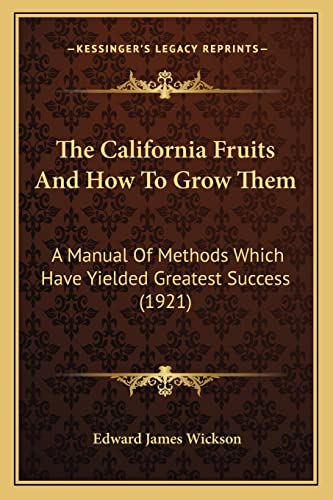 The California Fruits And How To Grow Them: A Manual Of Methods Which Have Yielded Greatest Success (1921)