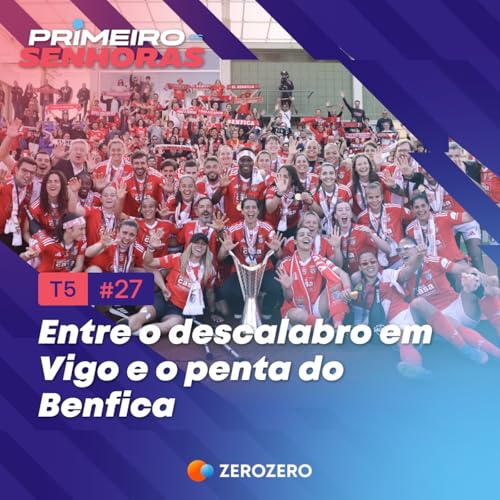 『T5, Ep. 27 | Entre o autêntico descalabro em Vigo e o penta do Benfica』のカバーアート