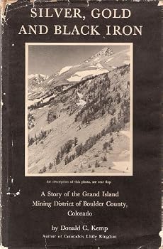 Silver, Gold, And Black Iron: A Story Of The Grand Island Mining District Of Boulder County, Colorado