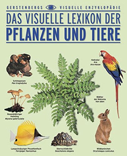 Das visuelle Lexikon der Pflanzen und Tiere (Gerstenbergs Visuelle Enzyklopädie)