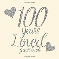 100 Years Loved Guest Book: Silver Glitter Hearts and Ivory Cream - Birthday/Anniversary/Wedding/Memorial/Farewell/Event Party Signing Message Book, ... Keepsake Present for Special Memories 1090755090 Book Cover