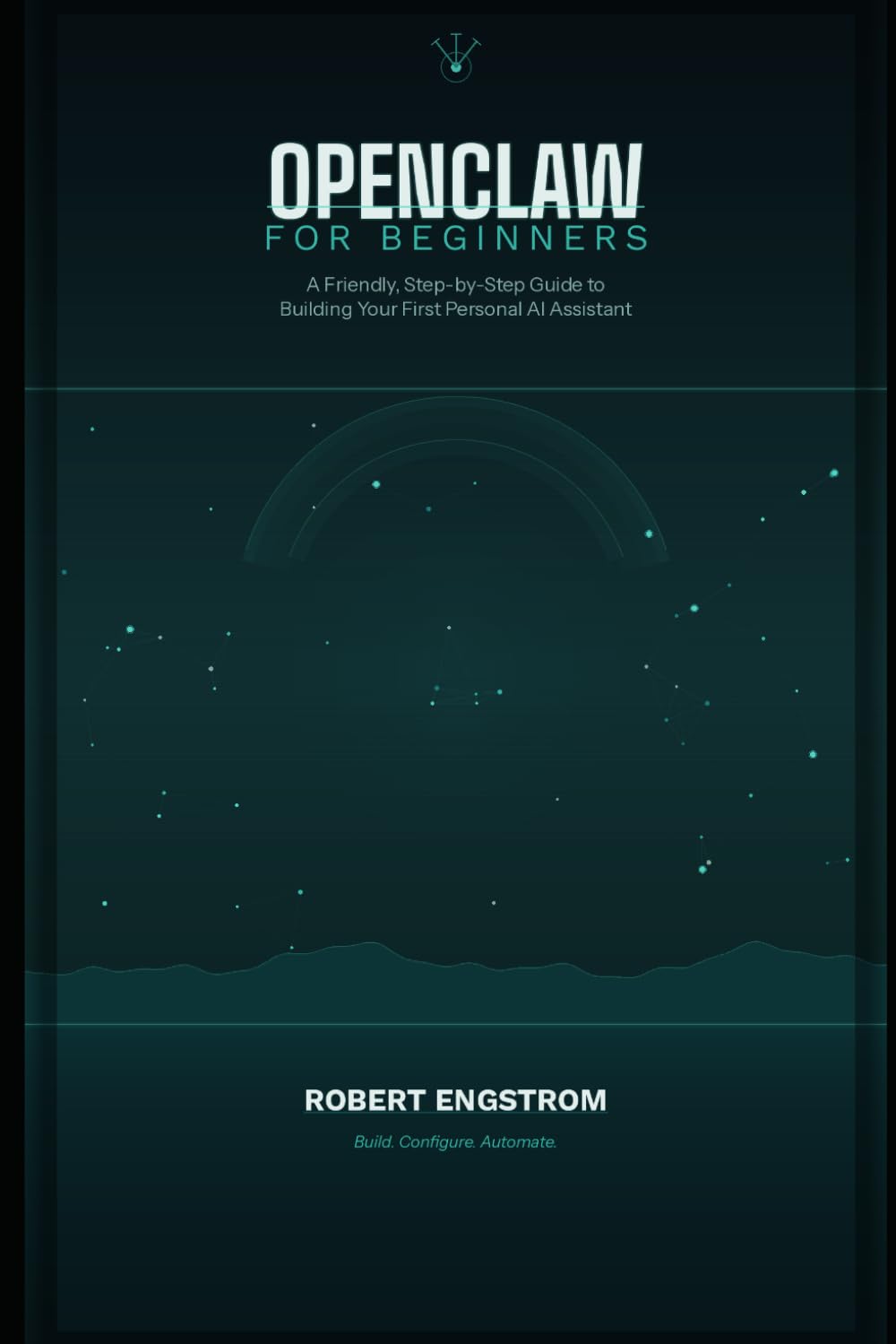 OpenClaw for Beginners: A Friendly, Step-by-Step Guide to Building Your First Personal AI Assistant from Zero