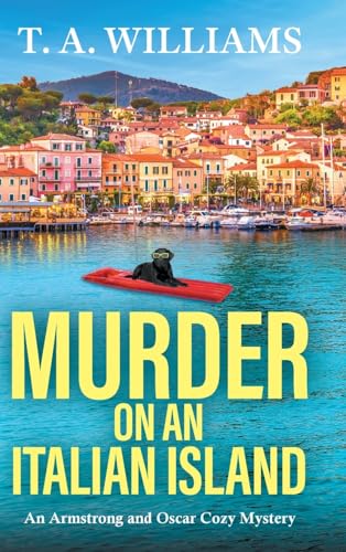 Murder On An Italian Island: An Addictive Cozy Murder Mystery From T. A. Williams (An Armstrong And Oscar Cozy Mystery, 12)