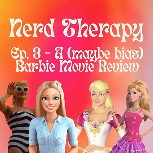 Nerd Therapy: A (maybe bias) Barbie Movie Review cover art