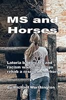 MS and Horses: Teen struggles with multiple sclerosis while rehabbing a rescued racehorse (Horses and Handicaps) 1517537371 Book Cover