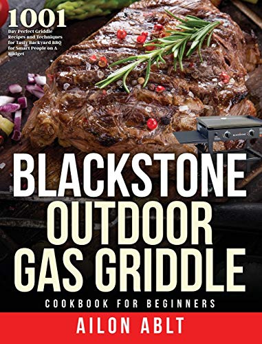 Blackstone Outdoor Gas Griddle Cookbook for Beginners: 1001-Day Perfect Griddle Recipes and Techniques for Tasty Backyard BBQ for Smart People on A Budget