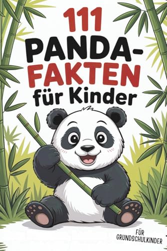 111 Panda-Fakten für Kinder: Alles über die süßesten Bären der We...