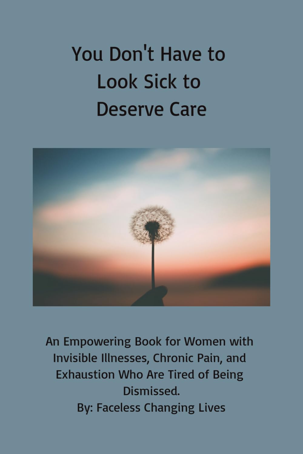 You Don't Have to Look Sick to Deserve Care: An Empowering Book for Women with Invisible Illnesses, Chronic Pain, and Exhaustion Who Are Tired of Being Dismissed