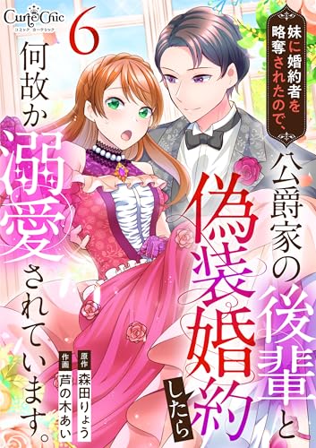 妹に婚約者を略奪されたので、公爵家の後輩と偽装婚約したら何故か溺愛されています。(6) (コミック カーテシック)