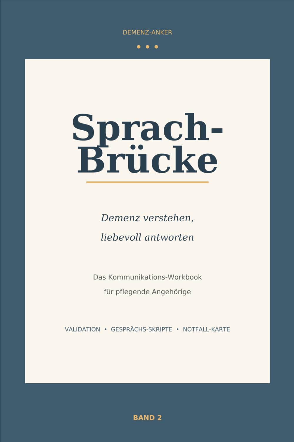 Sprach-Brücke: Demenz verstehen, liebevoll antworten — Das Kommunikations-Workbook für pflegende Angehörige mit Validations-Übungen, Gesprächs-Skripten und Notfall-Karten