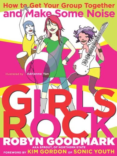 Girls Rock: How to get your Group Together and Make Some Noise      Paperback – June 10, 2008