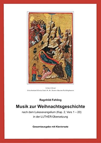 Musik zur Weihnachtsgeschichte nach dem Lukasevangelium (Kap.2,1-20): Gesamtausgabe mit Klaviersatz