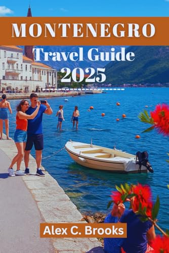 MONTENEGRO TRAVEL GUIDE 2025: Discover the Adriatic Coast, Breathtaking Hiking Trails, and Stunning Beaches in the Pearl of the Mediterranean