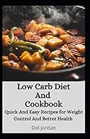 Low Carb Diet And Cookbook: Quick And Easy Recipes for Weight Control And Better Health B08DBYMW15 Book Cover