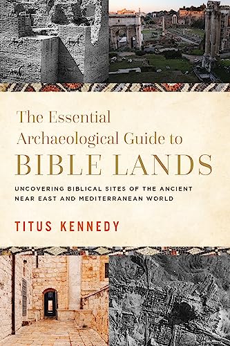 The Essential Archaeological Guide to Bible Lands: Uncovering Biblical Sites of the Ancient Near...