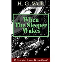 When The Sleeper Wakes (A Dystopian Science Fiction Classic)