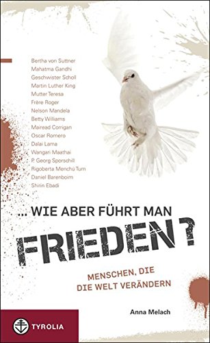 ... wie aber führt man Frieden?: Menschen, die die Welt verändern ... wie aber führt man Frieden?: Menschen, die die Welt verändern